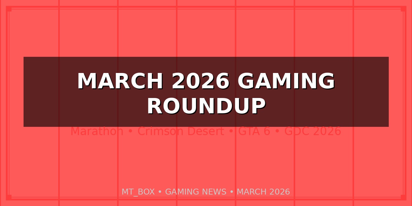 March 2026 Gaming Roundup: Marathon, Crimson Desert, GTA 6, and GDC 2026